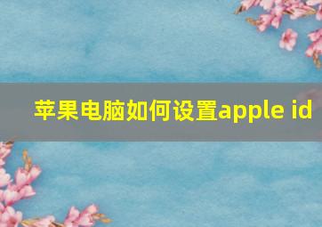 苹果电脑如何设置apple id